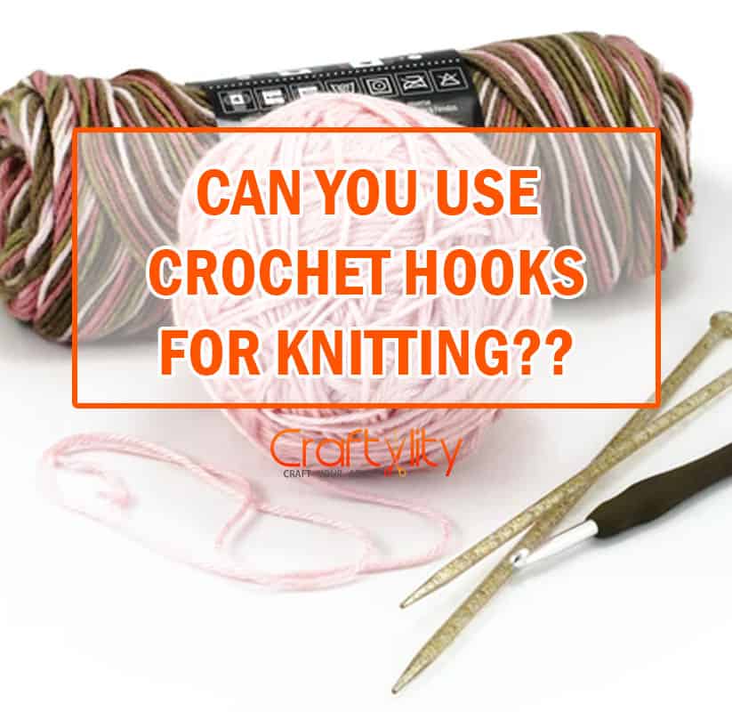 Can You Use Crochet Hooks For Knitting